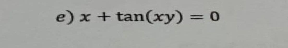 e) x + tan(xy) = 0
