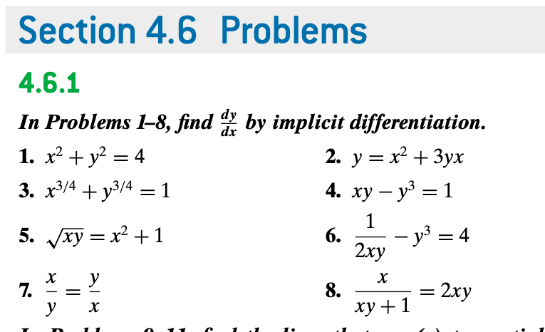 Section 4.6 Problems
4.6.1
In Problems 1-8, find by implicit differentiation.
1. x² + y? = 4
3. x3/4 + y3/4 =1
2. у %3D х? + Зух
4. ху — уз — 1
1
5. Jxy = x² +1
6.
– y³ = 4
2ху
х
7.
У
х
8.
ху + 1
2xy
%|
х
