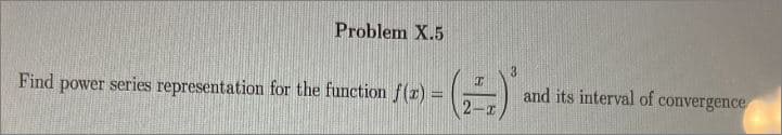 Problem X.5
Find power series representation for the function f(z) =
and its interval of convergence
