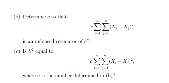 (b) Determine c so that
cE[(X; - X;)²
i=1 j=1
is an unbiascd cstimator of o?.
(c) Is S² cqual to
i=1 j=1
where c is the number determincd in (b)?
