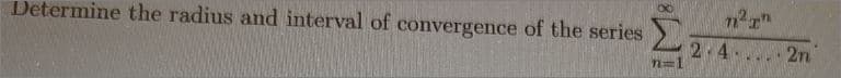 Determine the radius and interval of convergence of the series
2 4 . ..2n
