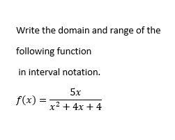 Write the domain and range of the
following function
in interval notation.
5x
x² + 4x + 4
f(x)