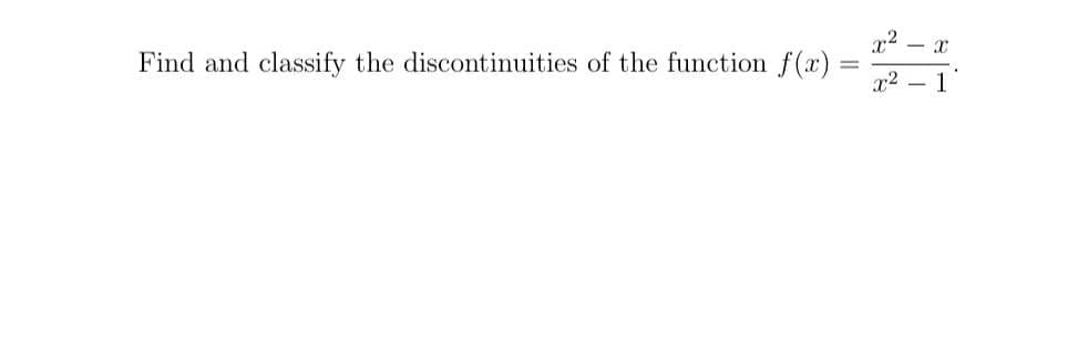 Find and classify the discontinuities of the function f(x)
x2
1

