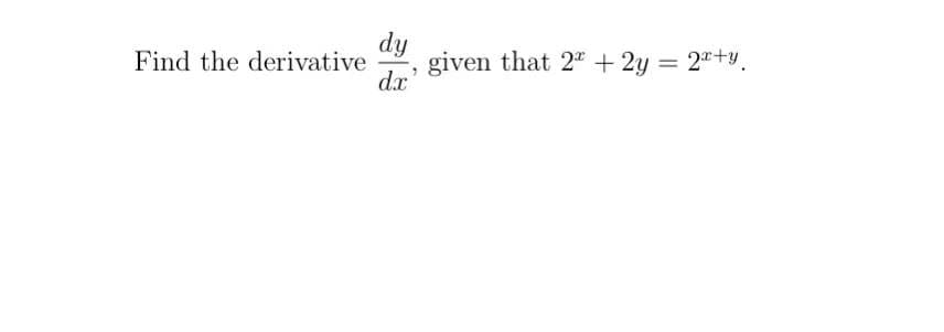 dy
given that 2" + 2y = 2"+y
dr
Find the derivative
.
%3D
