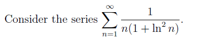 1
Consider the series >)
2
n(1+ ln? n)
n=1
