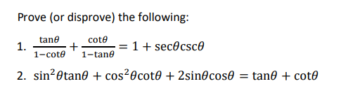 Prove (or disprove) the following:
tane
1.
1-cote
cote
1+ secocsce
1-tane
2. sin?0tan0 + cos²0cot0 + 2sin@cos0 = tan0 + cot0
