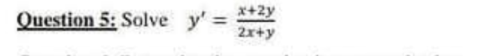 x+2y
Question 5: Solve y' =
2x+y
