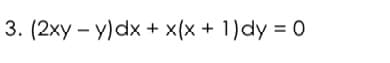 3. (2xy – y)dx + x(x + 1)dy = 0
