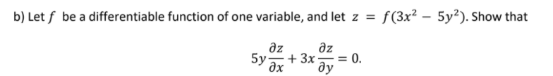 b) Let f be a differentiable function of one variable, and let z = f(3x² – 5y²). Show that
az
əz
5y-+ 3x-= = 0.
ду
əx
