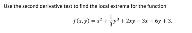 Use the second derivative test to find the local extrema for the function
f(x,y) = x² +)
1
+ 2ху — Зх — бу + 3.
3-
