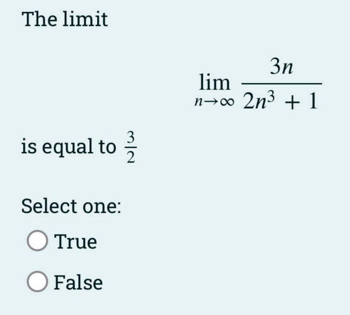 The limit
is equal to 1/3/2
Select one:
True
O False
3n
lim
818 2n³ + 1