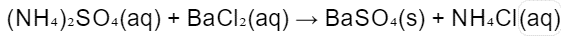(NH:):SO:(aq) + BaCl:(aq) → Bas0:(s) + NH:CI(aq)
