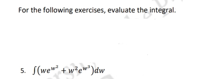 For the following exercises, evaluate the integral.
S(wew
+ w?ew*)dw
5.
