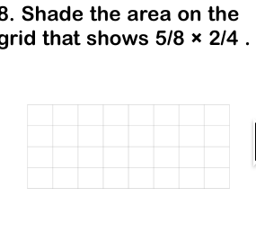 3. Shade the area on the
grid that shows 5/8 x 2/4 .
