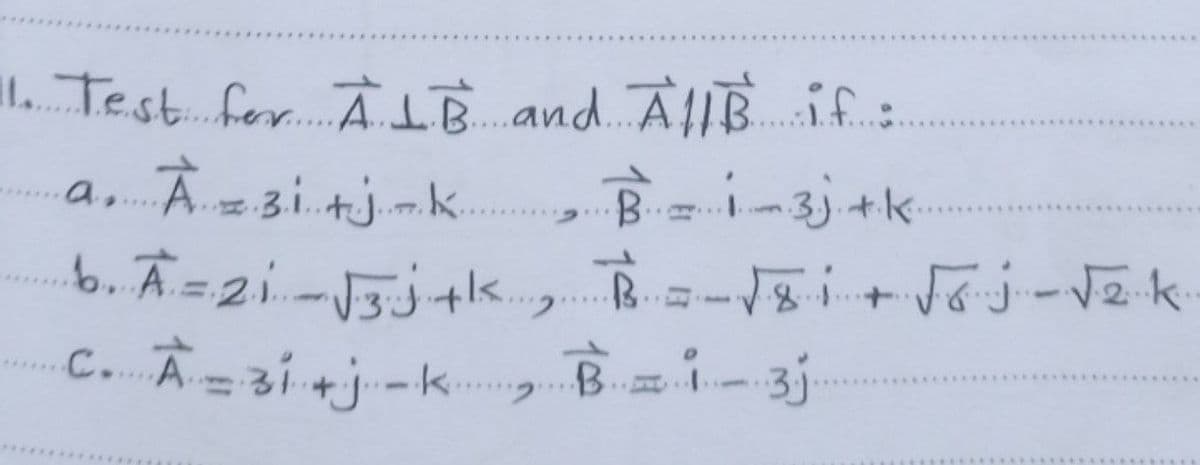 I1. Test for. ÀIB and AllB if:
a, À a3i +jmk
a.....
.....
C. À= 31 +j-k
Bzi-3j.
....
