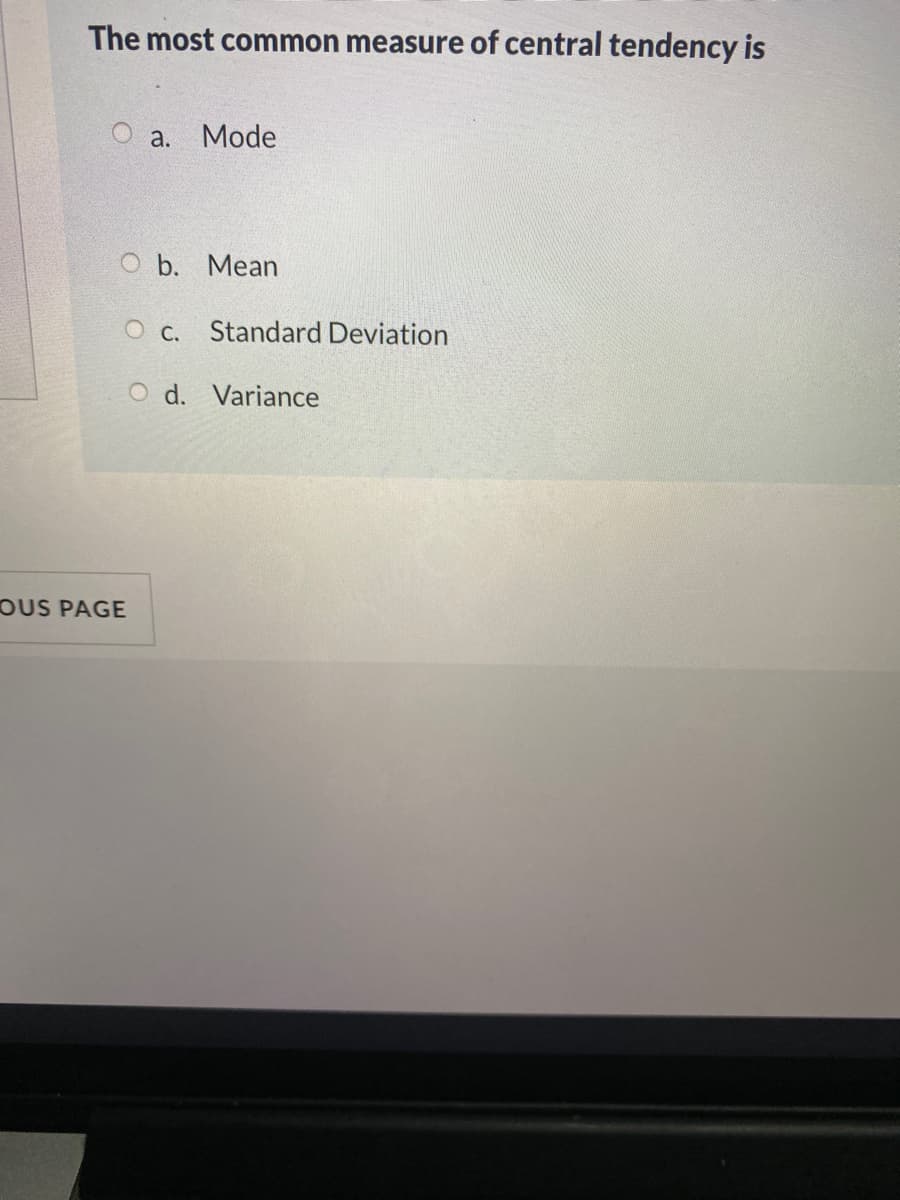 The most common measure of central tendency is
a.
Mode
O b. Mean
Ос.
Standard Deviation
O d. Variance
OUS PAGE
