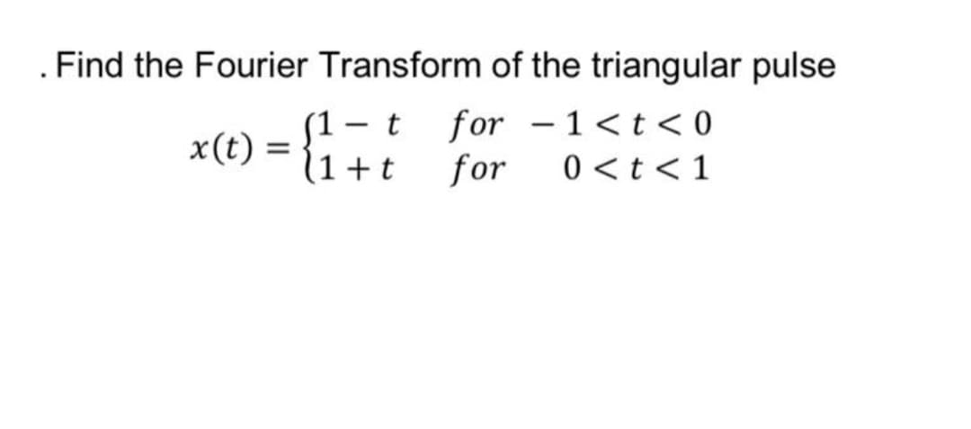 Find the Fourier Transform of the triangular pulse
for -1<t < 0
for
|
x(t)
(1 +t
0 <t<1
