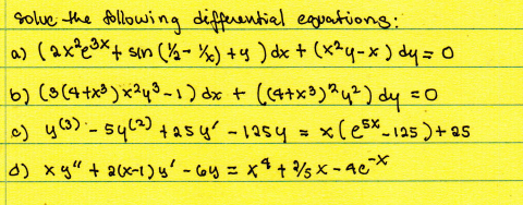 solve the following differential equations:
a) (2x²³x+ sin (1/2-½x) + y ) dx + (x²y-x) dy = 0
b) (3 (4+x³) x²y³-1) dx + ((4+x³)^²y²) dy = 0
c) y (3) - 54 (²) +2sy² - 125y = x(esx_125) +25
54(2)
d) xy" + 2(x-1) y' - 6y = x² + ¾/5x-4c²x