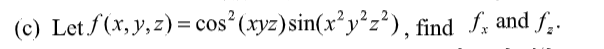 (c) Letf(x, y, z) = cos (xyz)sin(x²y²z²), find f; and f..
