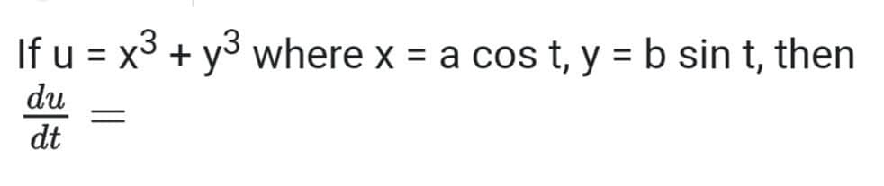 If u = x3 + y3 where x = a cos t, y = b sin t, then
%3D
du
dt
