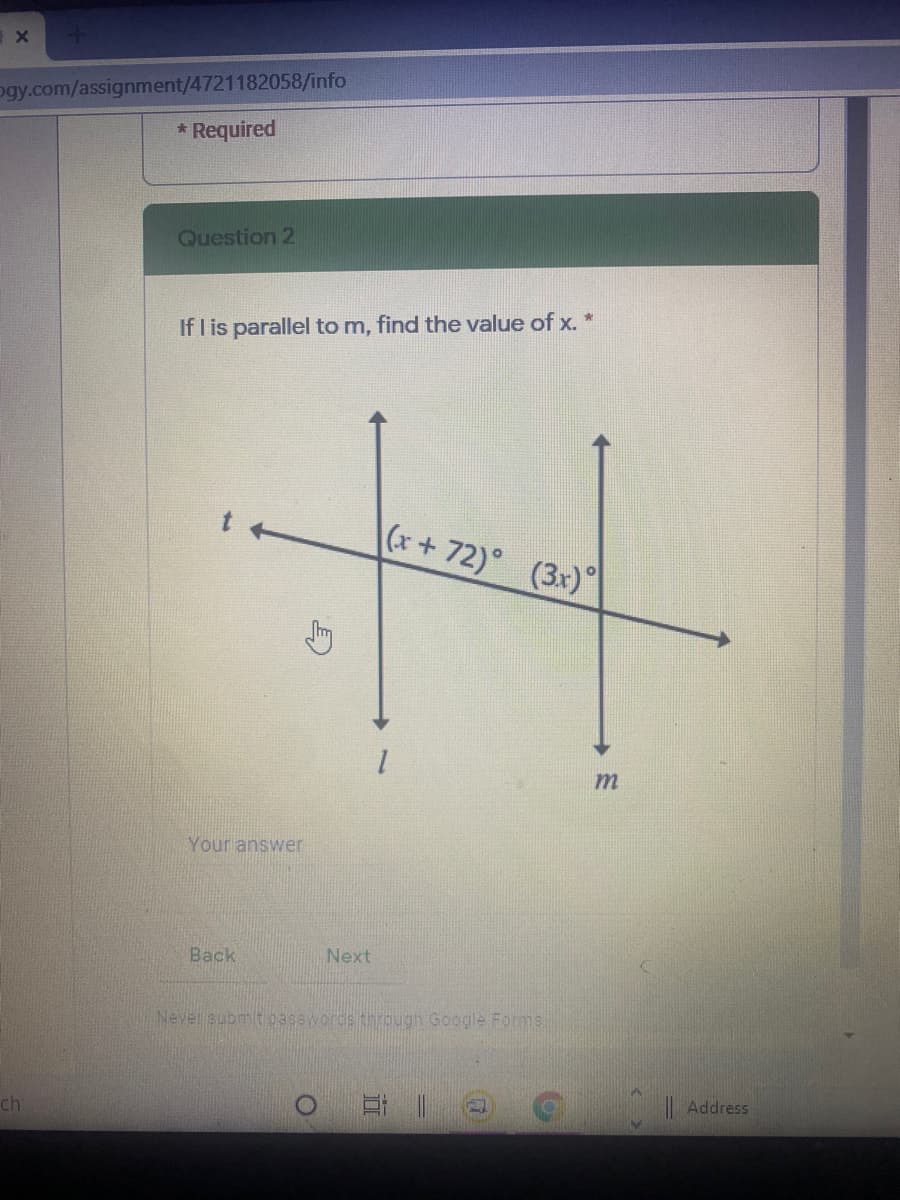 ogy.com/assignment/4721182058/info
* Required
Question 2
If I is parallel to m, find the value of x. *
|(x+72)° (3x)
Your answer
Back
Next
Never submitpasswords through Google Forms.
ch
日|
| Address
