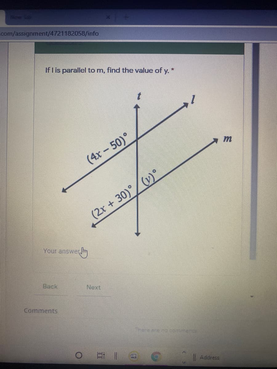 com/assignment/4721182058/info
If I is parallel to m, find the value of y. *
(4x – 50)°
(2x + 30)°/(v)°
Your answer Jm
Back
Next
Comments
There are na commen
日 ||
|Address
