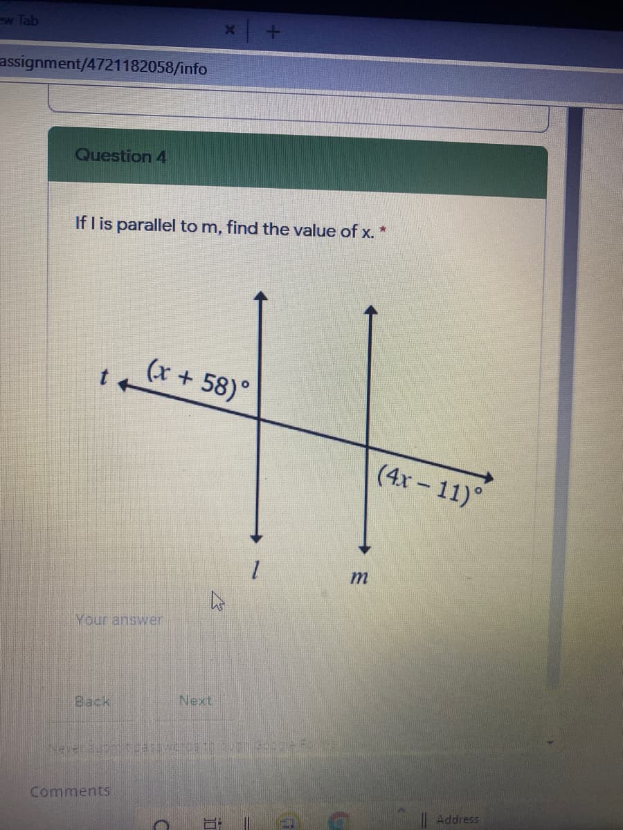 assignment/4721182058/info
Question 4
If I is parallel to m, find the value of x. *
(x + 58)°
(4x- 11)°
m
Your answer
Back
Next
Comments
Address
