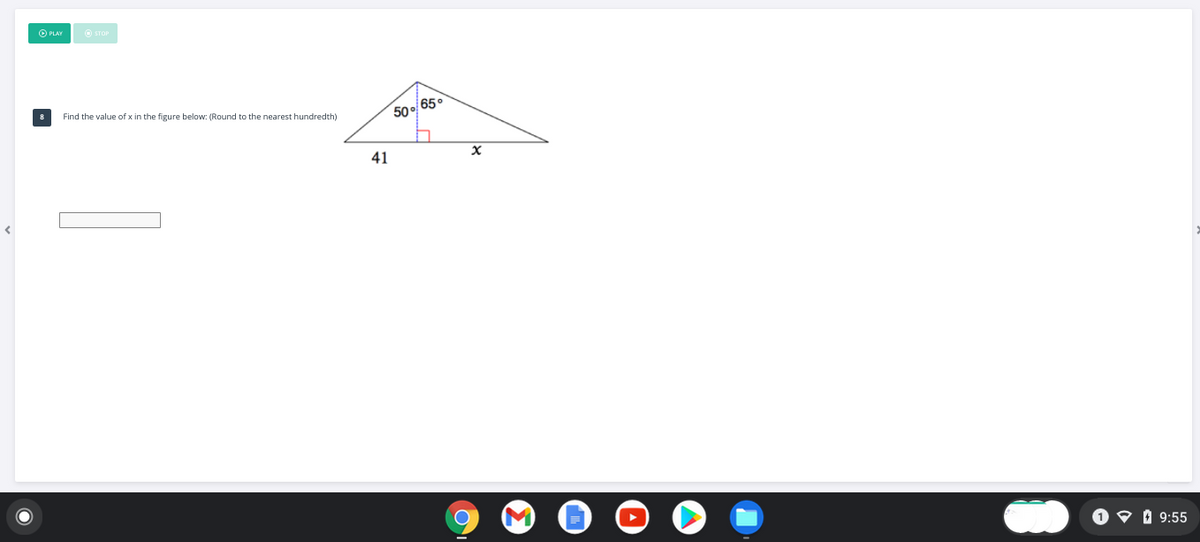 O PLAY
O STOP
8
Find the value of x in the figure below: (Round to the nearest hundredth)
50 o 65.
41
O O 0 9:55
