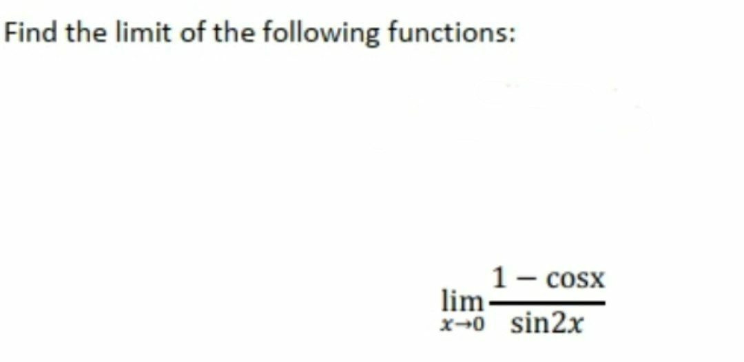 Find the limit of the following functions:
1- cosx
lim-
x-0 sin2x
