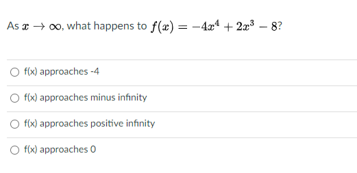 As x → 00, what happens to f(x) = -4x4 + 2x³ – 8?
O f(x) approaches -4
O f(x) approaches minus infinity
O f(x) approaches positive infinity
O f(x) approaches 0
