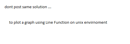dont post same solution...
to plot a graph using Line Function on unix envirnoment
