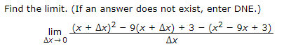 Find the limit. (If an answer does not exist, enter DNE.)
lim
(x + Ax)2 - 9(x + Ax) + 3 - (x2 – 9x + 3)
Ax
