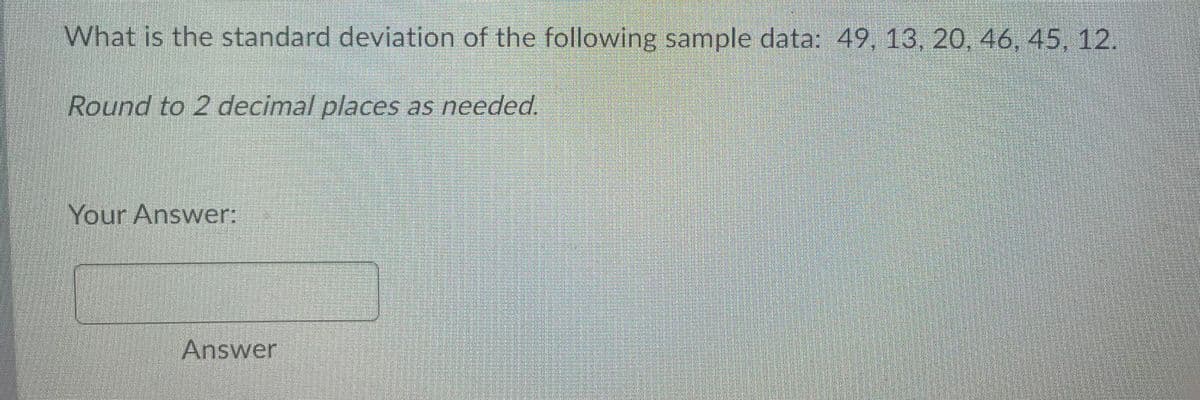 What is the standard deviation of the following sample data: 49, 13, 20, 46, 45, 12.
Round to 2 decimal places as needed.
Your Answer:
Answer
