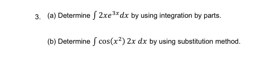 3. (a) Determine S 2xe3*dx by using integration by parts.
(b) Determine S cos(x²) 2x dx by using substitution method.
