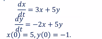 dx
Зх + 5у
dt
dy
-2x + 5y
dt
x(0) = 5, y(0) = -1.
