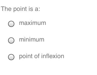 The point is a:
O maximum
O minimum
O point of inflexion