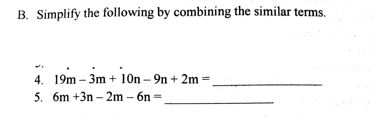B. Simplify the following by combining the similar terms.
4. 19m - 3т + 10n- 9n + 2m -
5. бт +3n - 2m- бn
