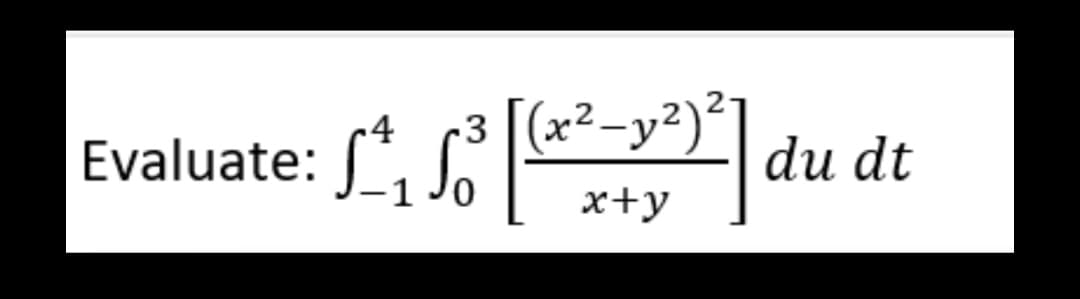 3
Evaluate: £^₁ ² [(x²-x²)²]
x+y
du dt