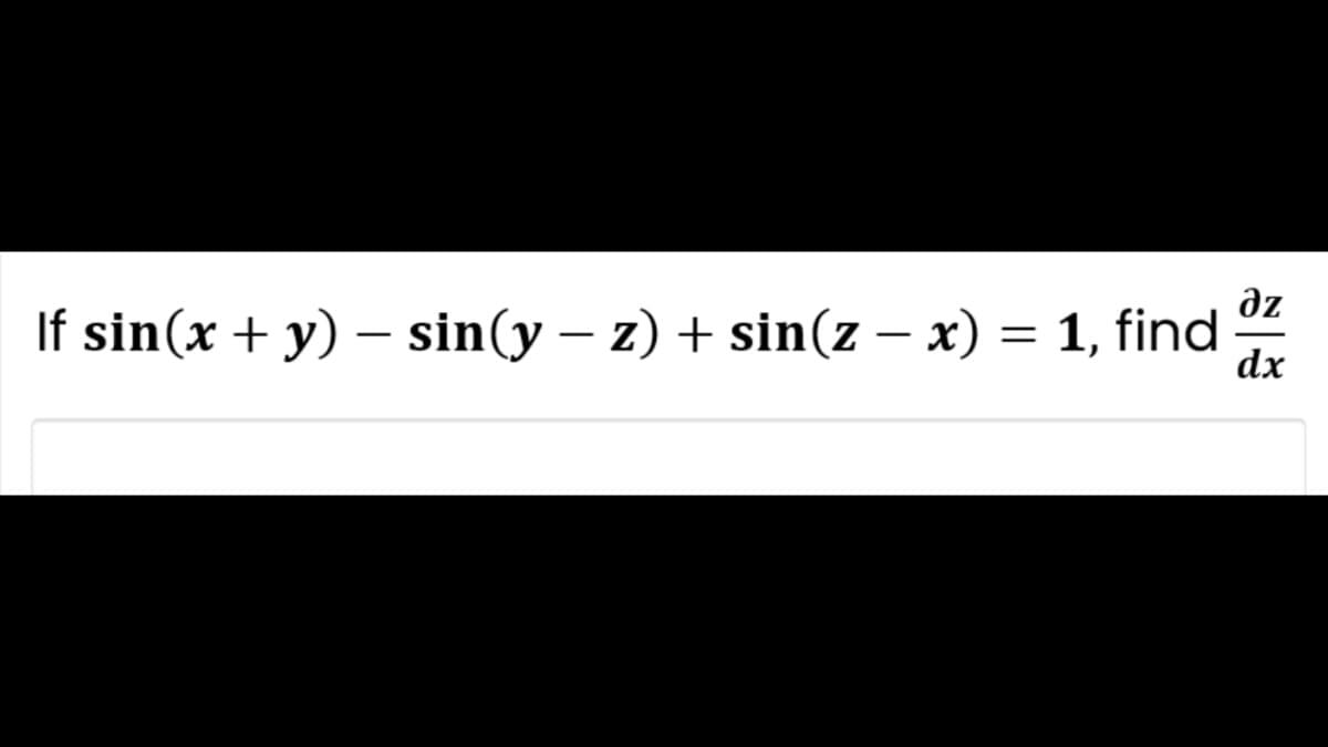 дz
If sin(x + y) - sin(y − z) + sin(z − x) = 1, find
dx