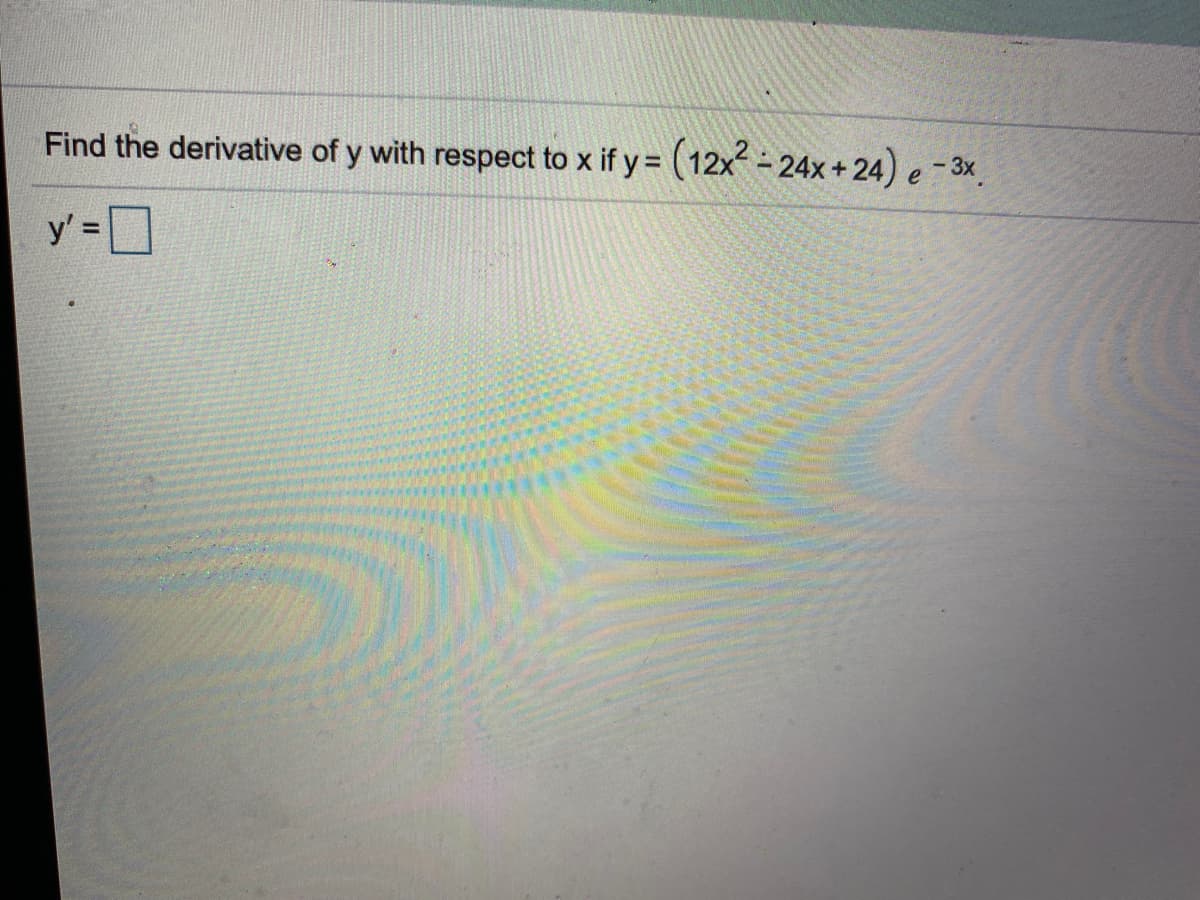 Find the derivative of y with respect to x if y = (12x - 24x+ 24) e - 3x
y' = D
%3D
