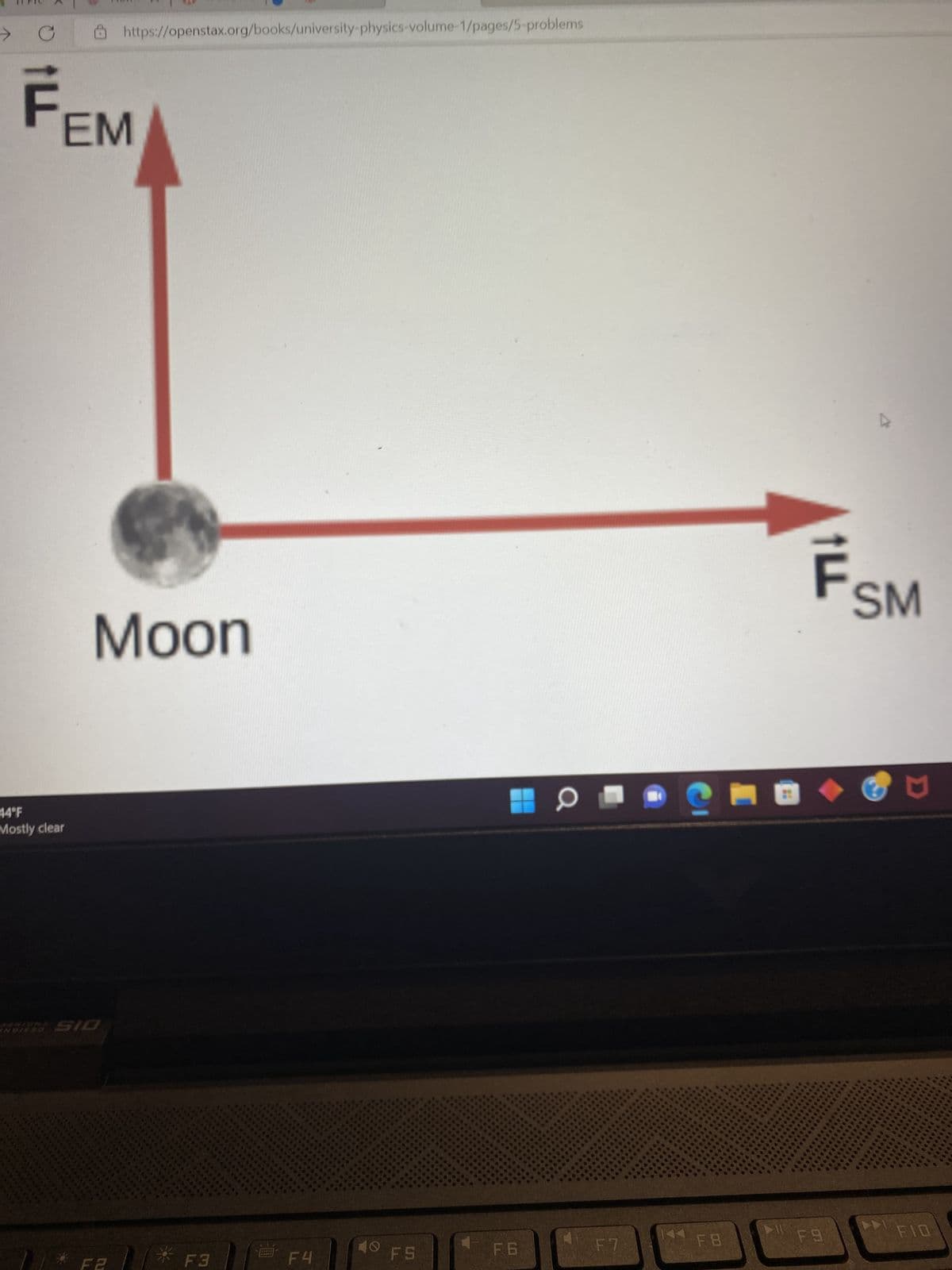 K
C
FEM
44°F
Mostly clear
https://openstax.org/books/university-physics-volume-1/pages/5-problems
Moon
SIO
Fa
* F3
F4
FS
F6
C
F7
F8
↑L
F9
SM
D
FIO