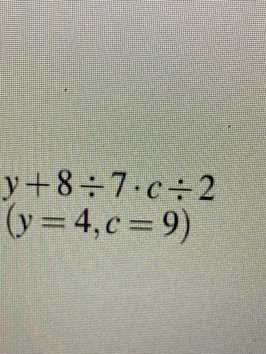 y+8+7.c÷2
(y= 4,c= 9)

