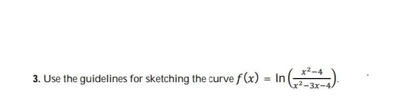 x2-4
3. Use the guidelines for sketching the curve
re f (x)
In
x²-3x-4)*
