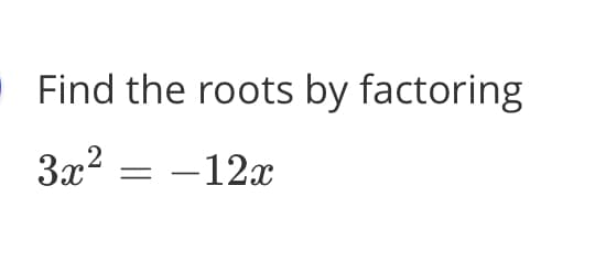 Find the roots by factoring
3x2 = -12x
