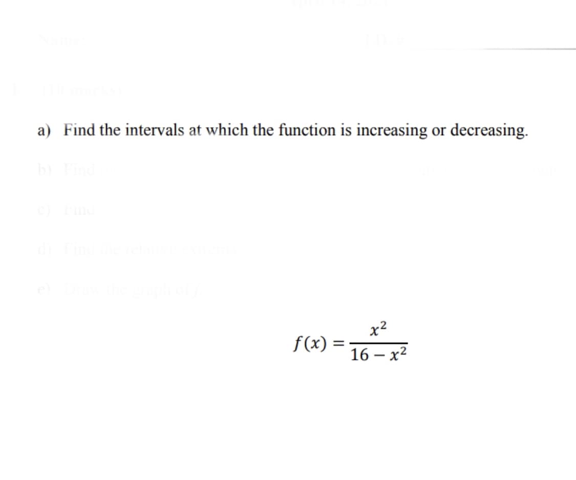 a) Find the intervals at which the function is increasing or decreasing.
x2
f(x):
16 – x2
