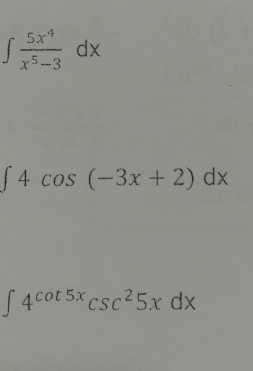 5x4
dx
x5-3
J4 cos (-3x+ 2) dx
( 4cot 5x Csc25x dx
