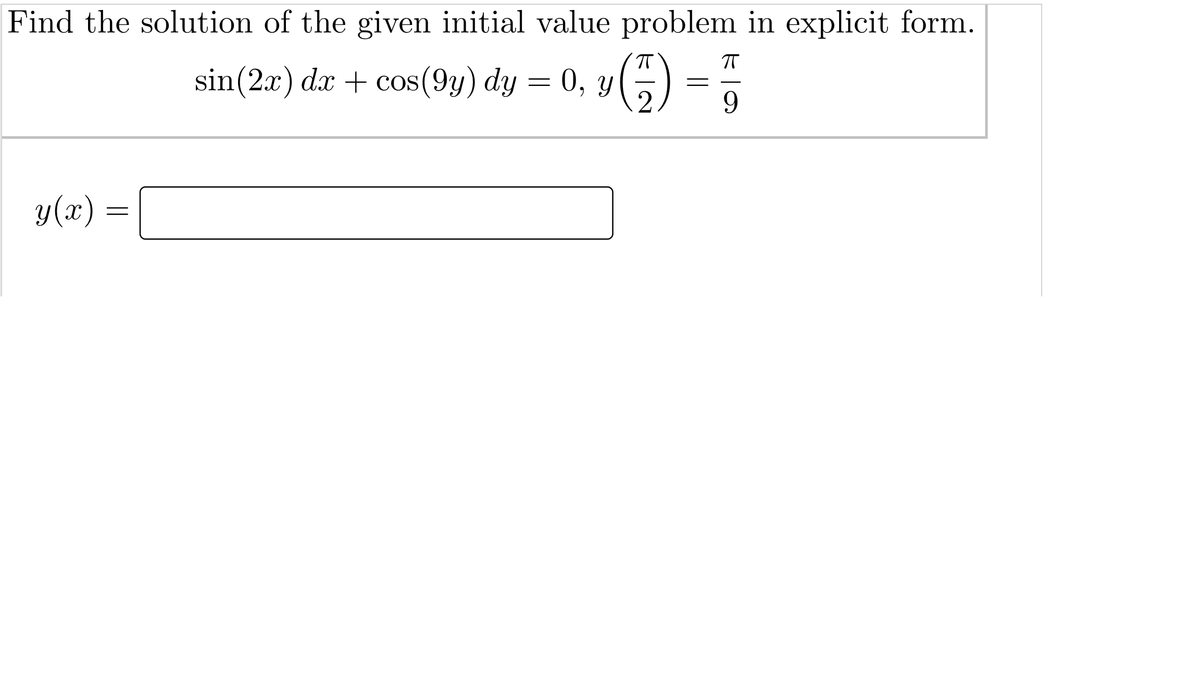 Find the solution of the given initial value problem in explicit form.
sin(2x) dx + cos(9y) dy = 0, yG)
9.
y(x)
