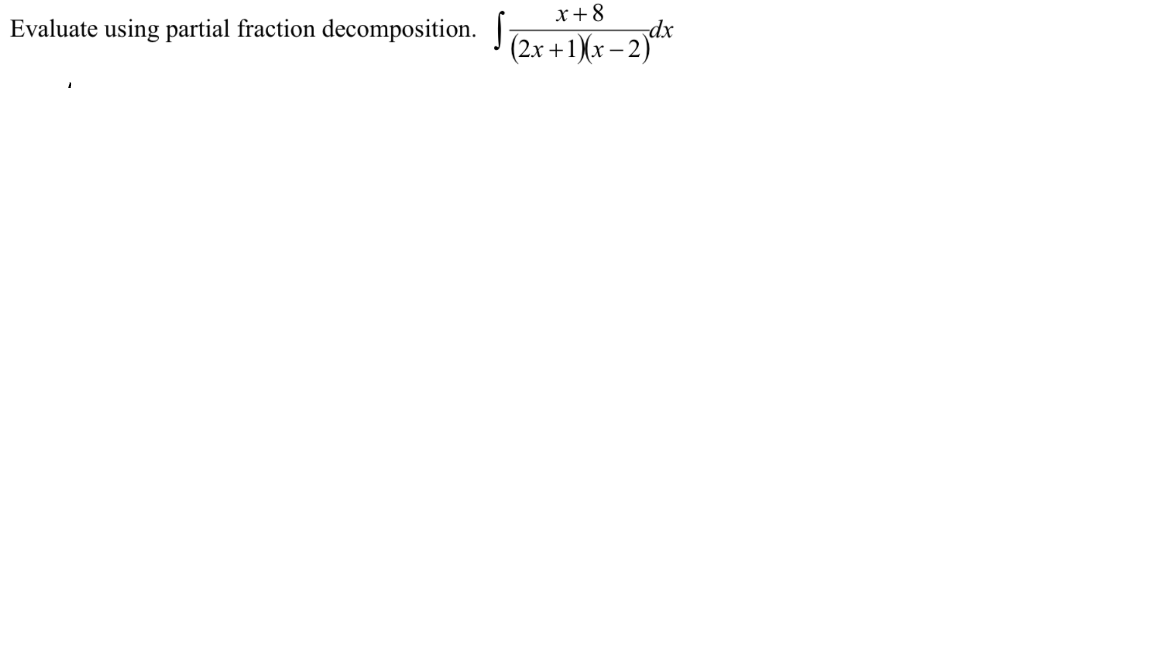 x+8
Evaluate using partial fraction decomposition.
dx
(2x +1)(x – 2)´
-
