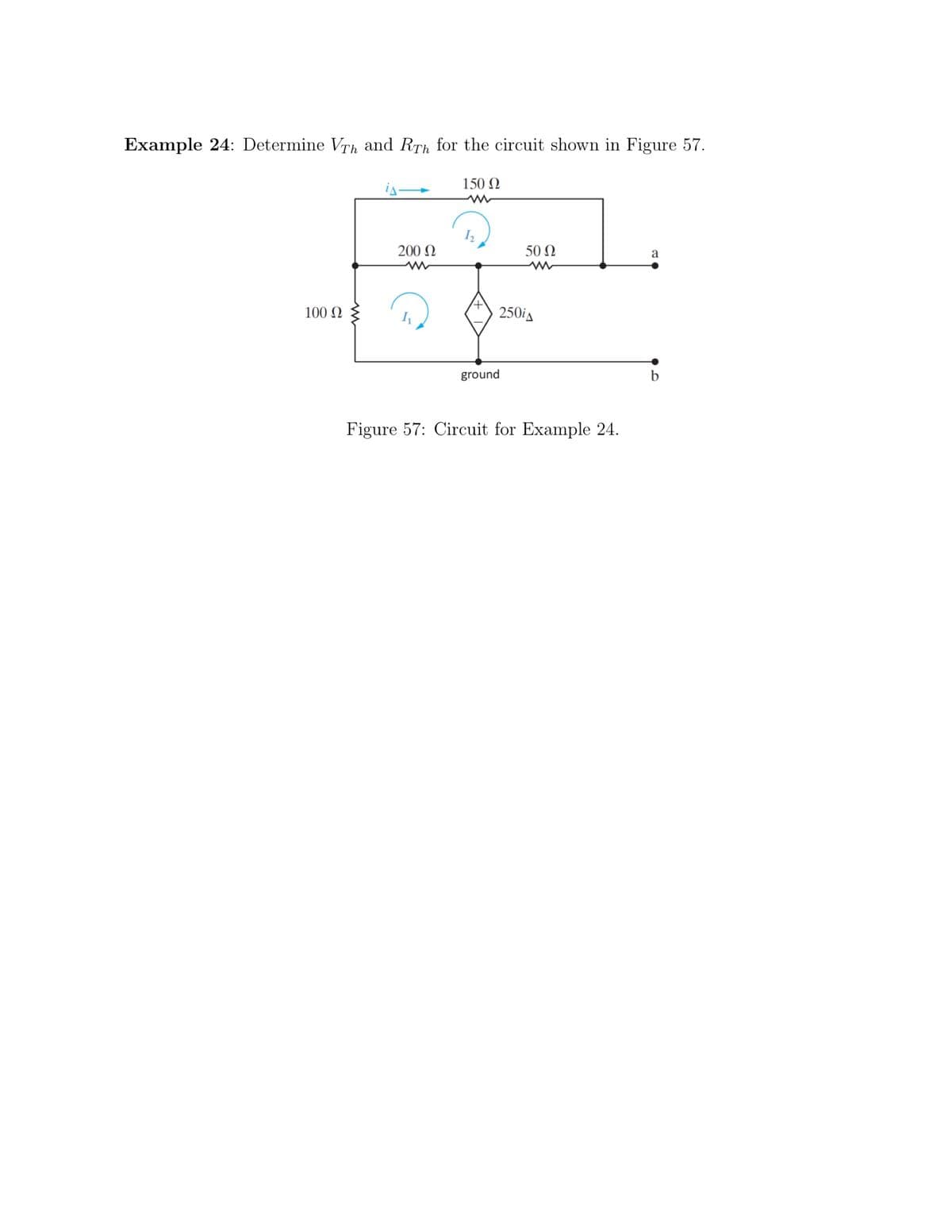 Example 24: Determine Vrh and RTh for the circuit shown in Figure 57.
150 N
200 N
50 Ω
a
100 Ω
250ia
ground
b
Figure 57: Circuit for Example 24.
