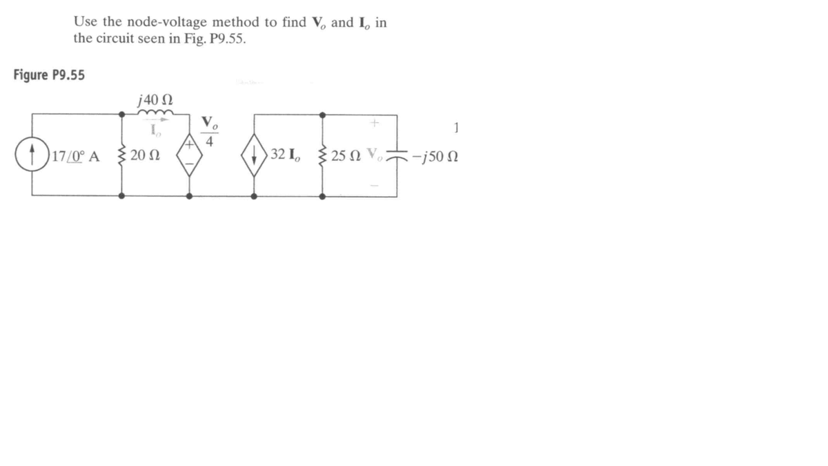 Use the node-voltage method to find V, and I, in
the circuit seen in Fig. P9.55.
Figure P9.55
j40 N
I,
Vo
1
4
(†)17/0° A
32 I, 25 N V,
20 N
-j50 N
